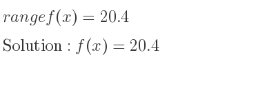 The range of f(x)=20.4 is f(x)=20.4